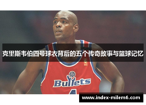 克里斯韦伯四号球衣背后的五个传奇故事与篮球记忆